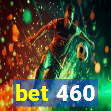 bet 460